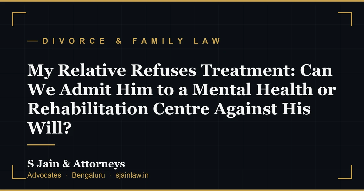 My Relative Refuses Treatment: Can We Admit Him to a Mental Health or Rehabilitation Centre Against His Will?