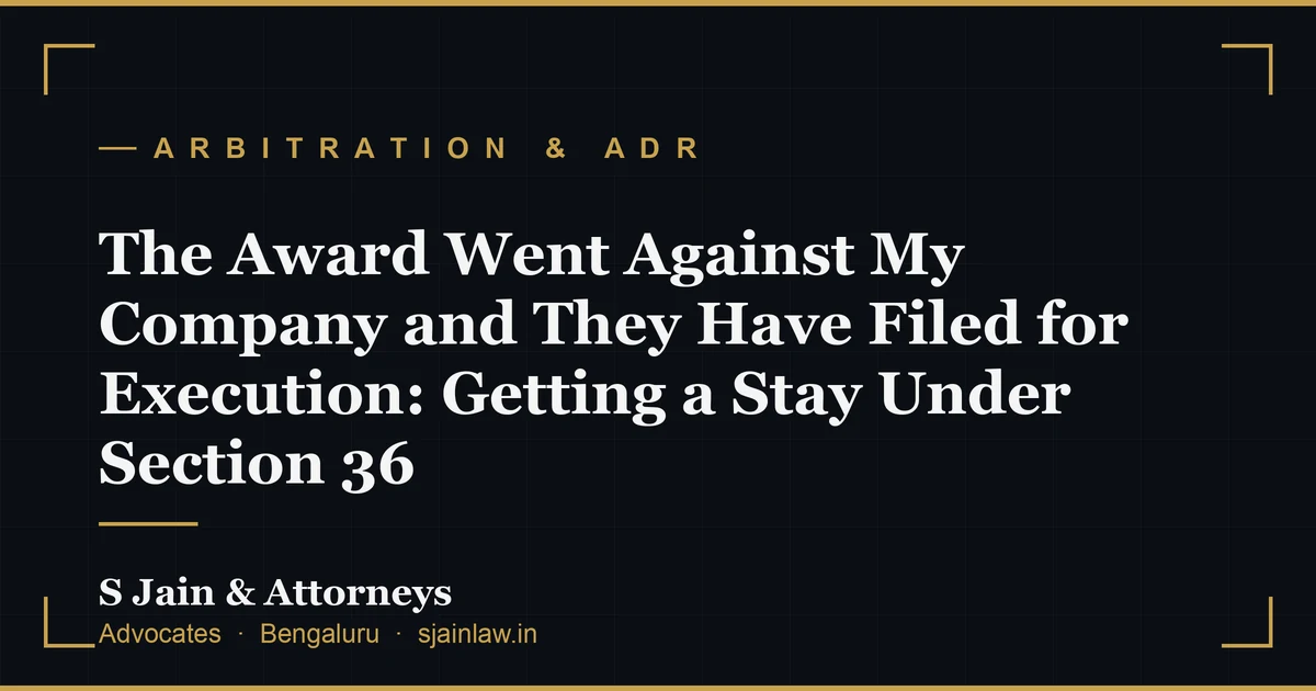 The Award Went Against My Company and They Have Filed for Execution: Getting a Stay Under Section 36