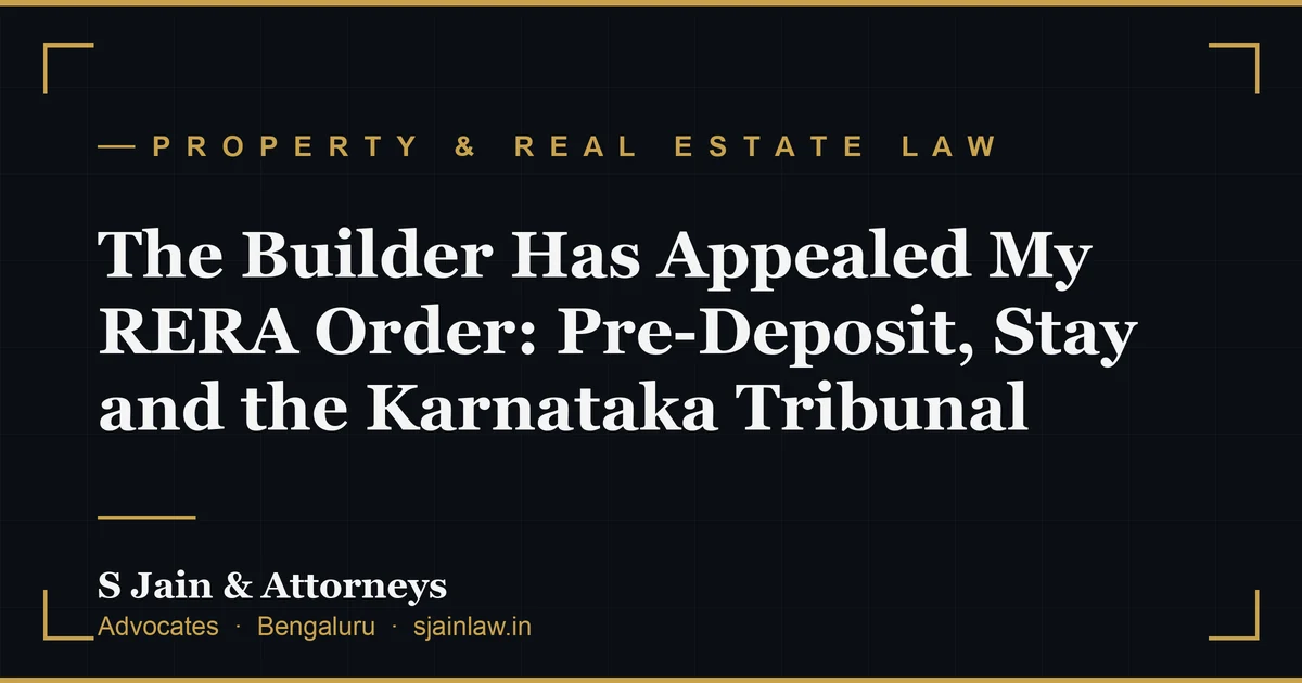 The Builder Has Appealed My RERA Order: Pre-Deposit, Stay and the Karnataka Tribunal