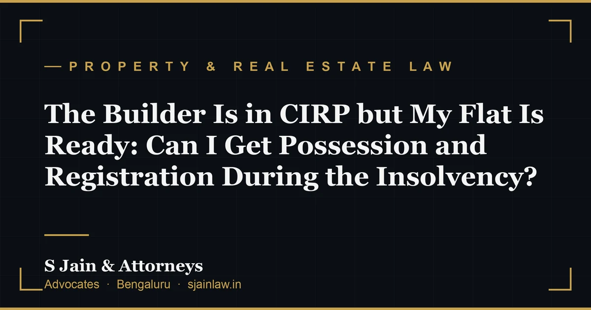 The Builder Is in CIRP but My Flat Is Ready: Can I Get Possession and Registration During the Insolvency?