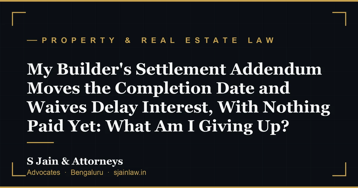 My Builder's Settlement Addendum Moves the Completion Date and Waives Delay Interest, With Nothing Paid Yet: What Am I Giving Up?