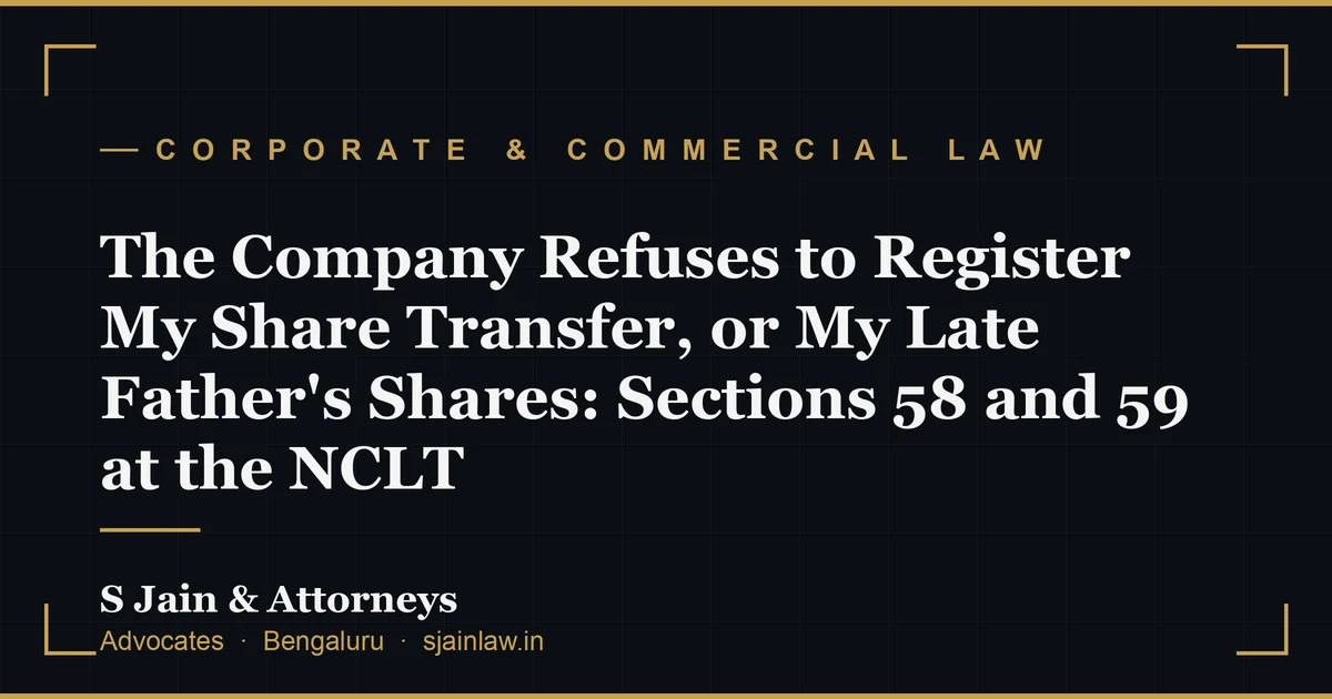 The Company Refuses to Register My Share Transfer, or My Late Father's Shares: Sections 58 and 59 at the NCLT
