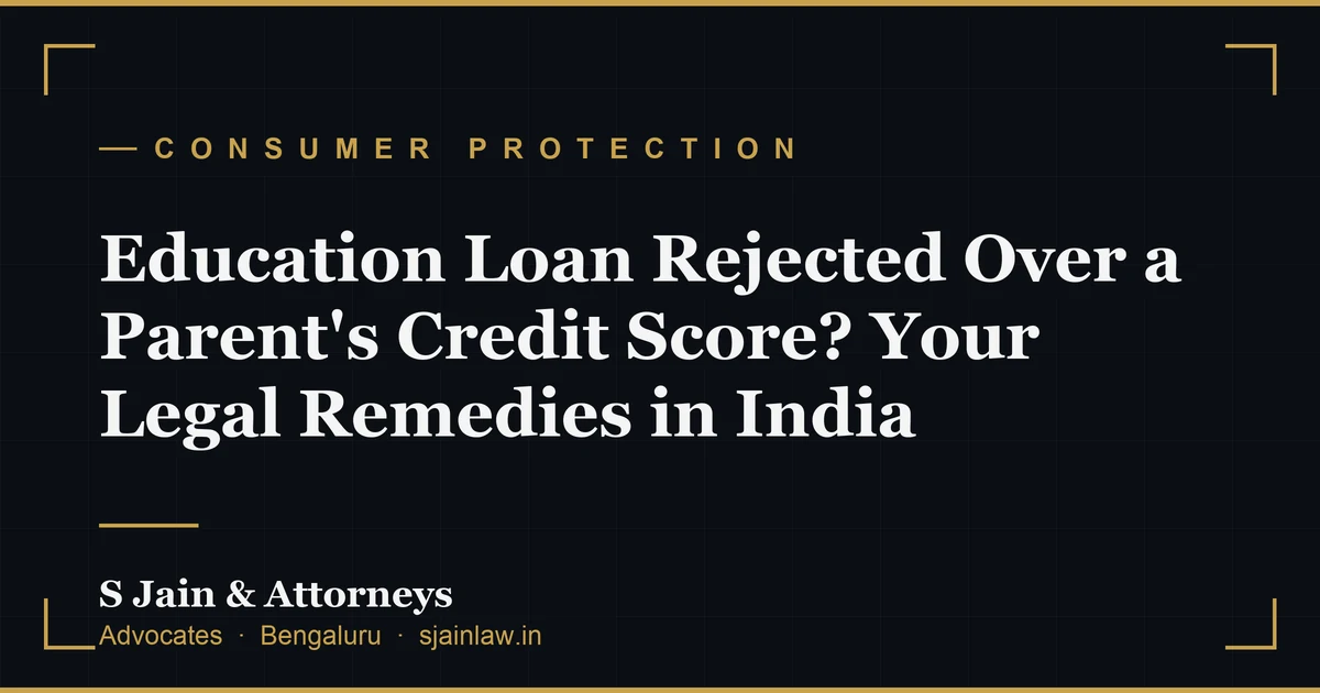 Education Loan Rejected Over a Parent's Credit Score? Your Legal Remedies in India
