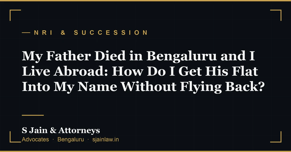 My Father Died in Bengaluru and I Live Abroad: How Do I Get His Flat Into My Name Without Flying Back?