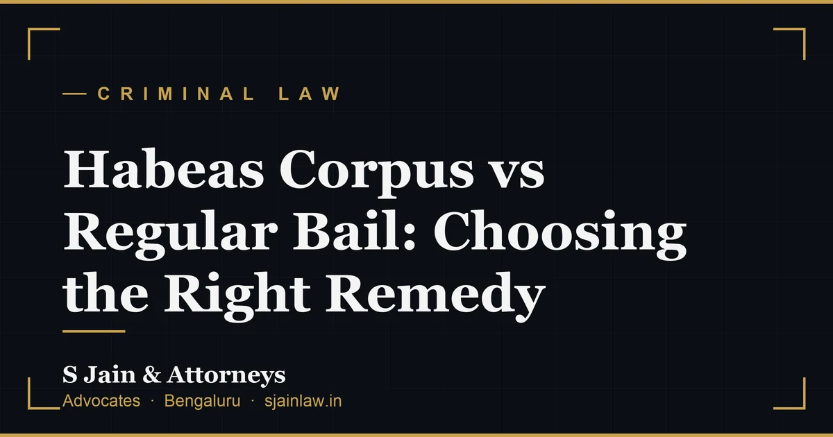 Habeas Corpus vs Regular Bail: Choosing the Right Remedy