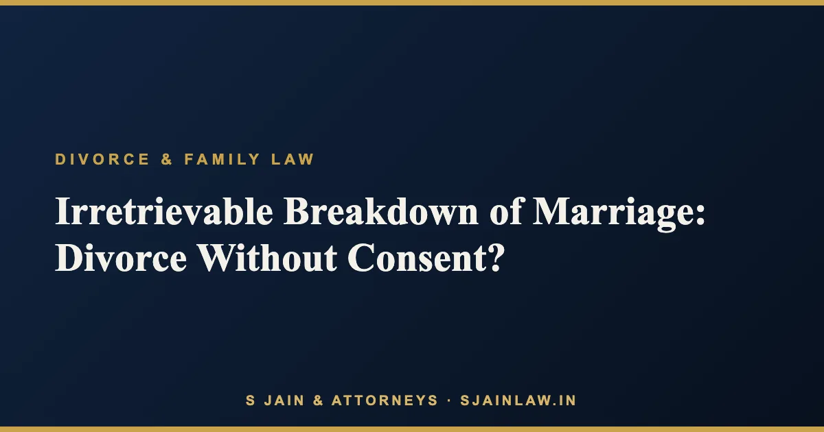 Irretrievable Breakdown of Marriage: Can You Get a Divorce Without Consent in India?