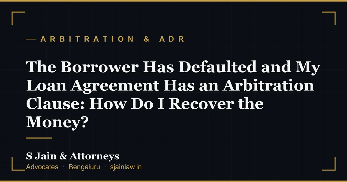 The Borrower Has Defaulted and My Loan Agreement Has an Arbitration Clause: How Do I Recover the Money?