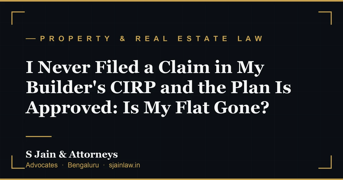 I Never Filed a Claim in My Builder's CIRP and the Plan Is Approved: Is My Flat Gone?