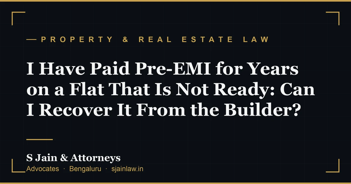I Have Paid Pre-EMI for Years on a Flat That Is Not Ready: Can I Recover It From the Builder?