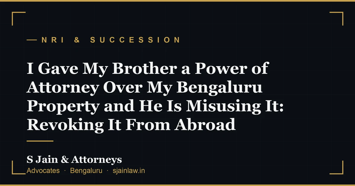 I Gave My Brother a Power of Attorney Over My Bengaluru Property and He Is Misusing It: Revoking It From Abroad