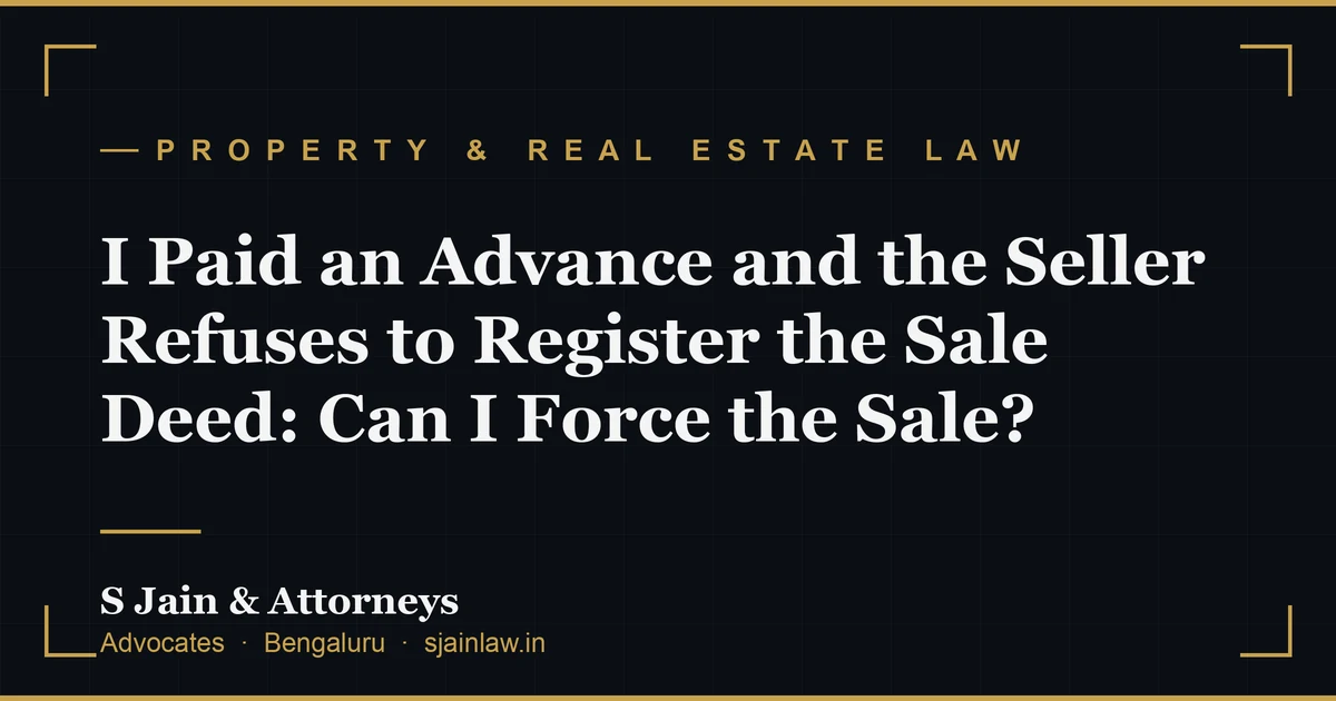 I Paid an Advance and the Seller Refuses to Register the Sale Deed: Can I Force the Sale?