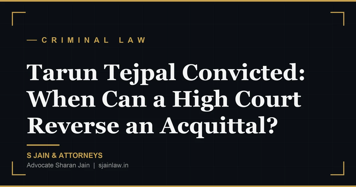 Tarun Tejpal Convicted: When Can a High Court Reverse an Acquittal?