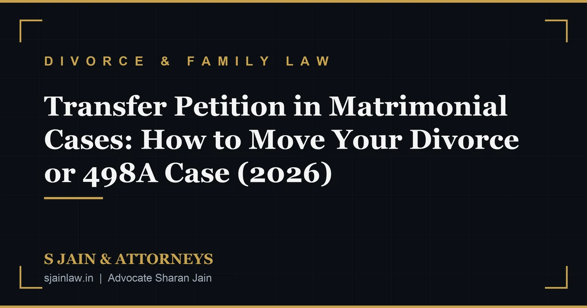 Transfer Petition in Matrimonial Cases: How to Move Your Divorce or 498A Case (2026)