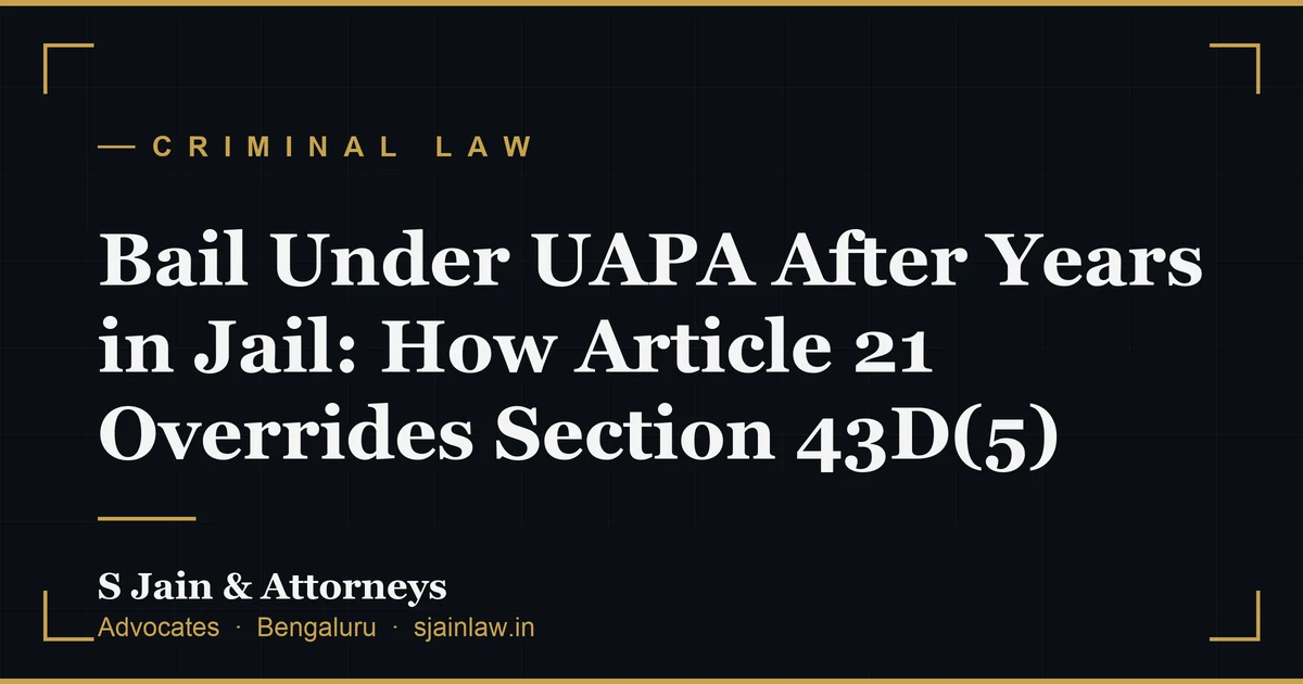 Bail Under UAPA After Years in Jail: How Article 21 Overrides Section 43D(5)