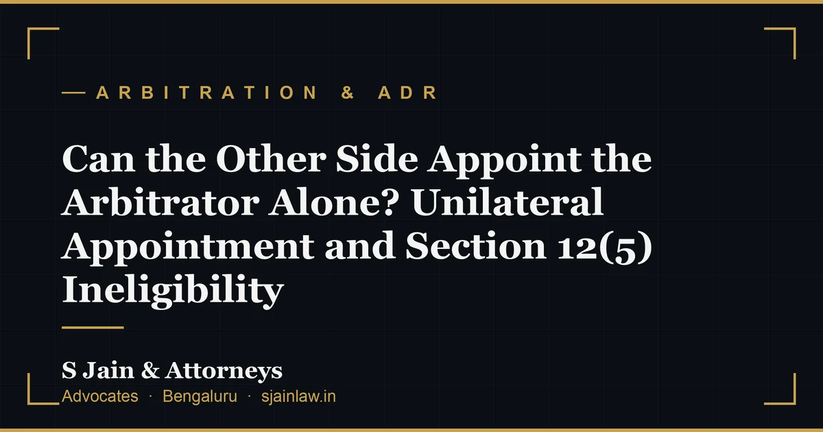 Can the Other Side Appoint the Arbitrator Alone? Unilateral Appointment and Section 12(5) Ineligibility